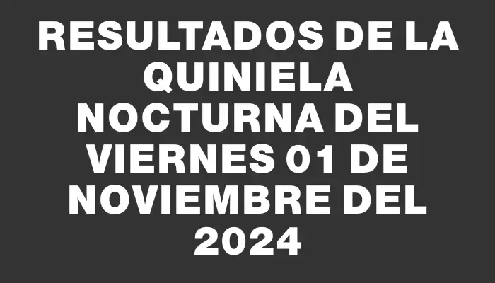 Resultados de la Quiniela Nocturna del viernes 01 de noviembre del 2024