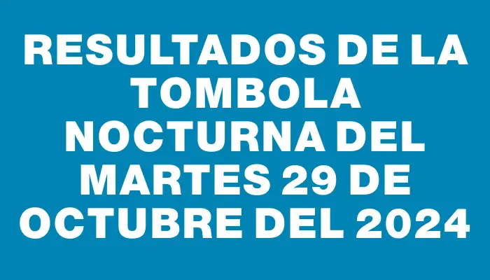 Resultados de la Tombola Nocturna del martes 29 de octubre del 2024