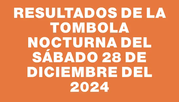 Resultados de la Tombola Nocturna del sábado 28 de diciembre del 2024