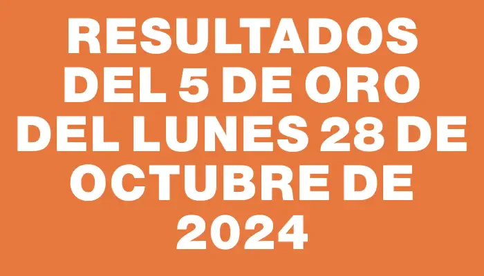 Resultados del 5 de Oro del Lunes 28 de Octubre de 2024