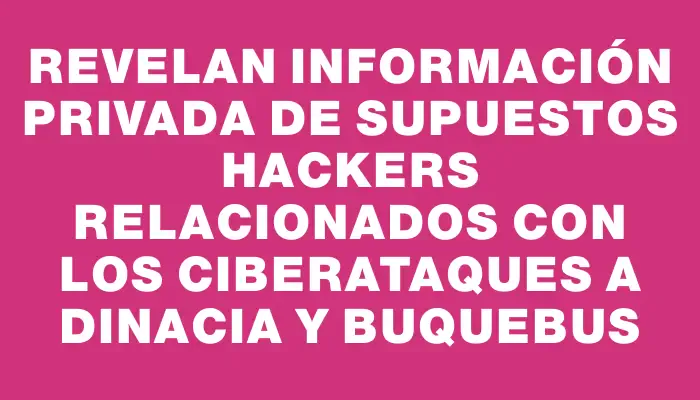 Revelan información privada de supuestos hackers relacionados con los ciberataques a Dinacia y Buquebus