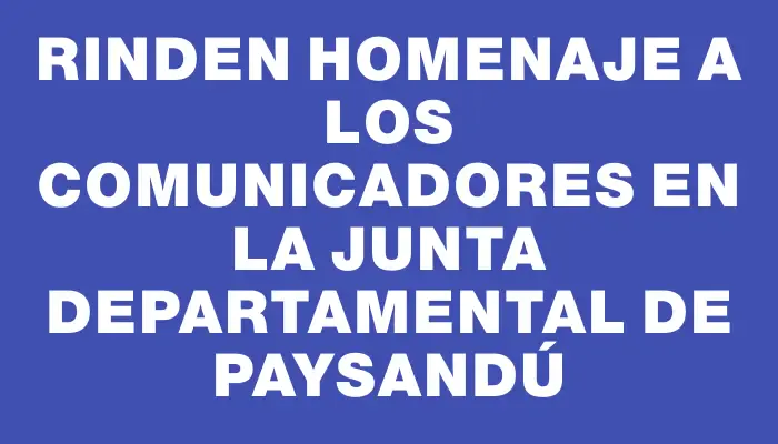 Rinden homenaje a los comunicadores en la Junta Departamental de Paysandú