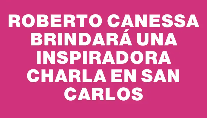 Roberto Canessa brindará una inspiradora charla en San Carlos