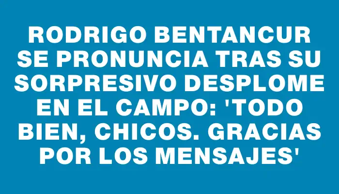 Rodrigo Bentancur se pronuncia tras su sorpresivo desplome en el campo: 'Todo bien, chicos. Gracias por los mensajes'