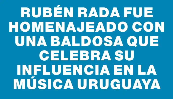 Rubén Rada fue homenajeado con una baldosa que celebra su influencia en la música uruguaya