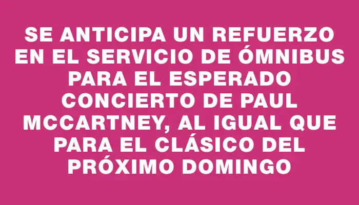 Se anticipa un refuerzo en el servicio de ómnibus para el esperado concierto de Paul McCartney, al igual que para el clásico del próximo domingo