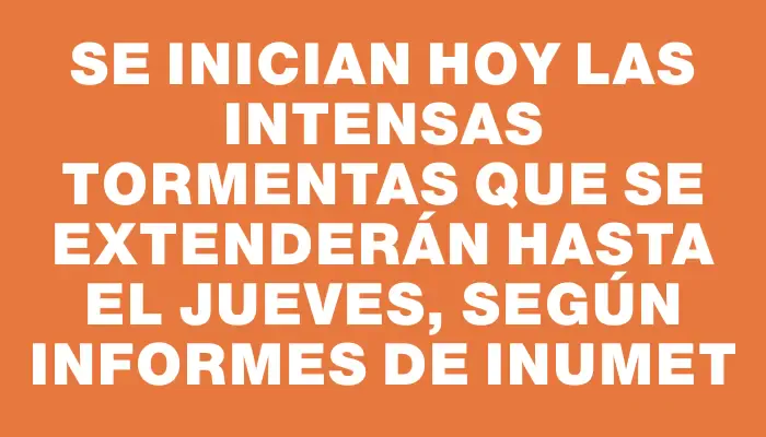 Se inician hoy las intensas tormentas que se extenderán hasta el jueves, según informes de Inumet