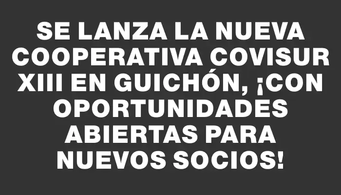 Se lanza la nueva cooperativa Covisur Xiii en Guichón, ¡con oportunidades abiertas para nuevos socios!