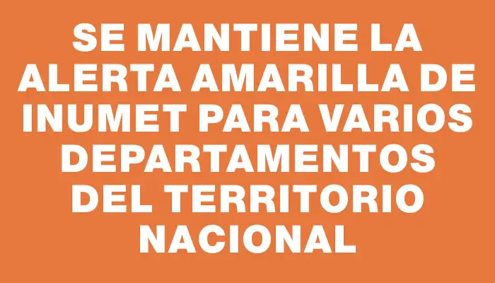 Se mantiene la alerta amarilla de Inumet para varios departamentos del territorio nacional