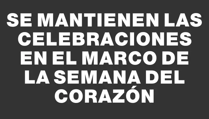 Se mantienen las celebraciones en el marco de la Semana del Corazón