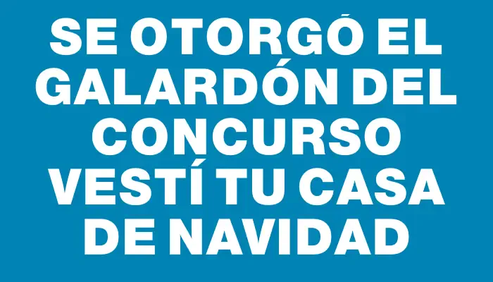 Se otorgó el galardón del concurso Vestí tu Casa de Navidad