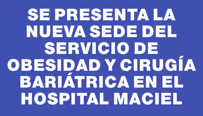 Se presenta la nueva sede del Servicio de Obesidad y Cirugía Bariátrica en el Hospital Maciel