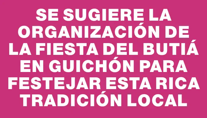 Se sugiere la organización de la Fiesta del Butiá en Guichón para festejar esta rica tradición local