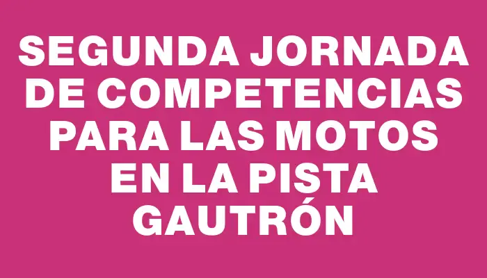 Segunda jornada de competencias para las motos en la pista Gautrón