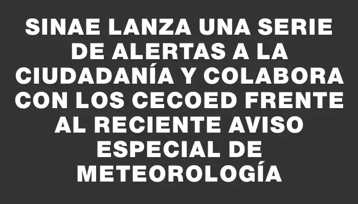 Sinae lanza una serie de alertas a la ciudadanía y colabora con los Cecoed frente al reciente aviso especial de Meteorología