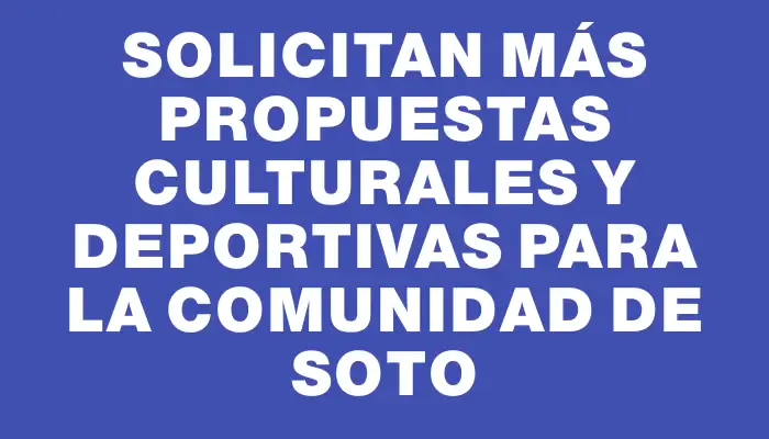 Solicitan más propuestas culturales y deportivas para la comunidad de Soto