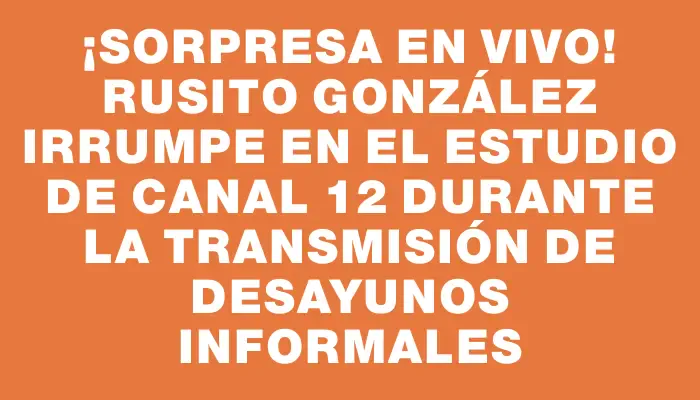 ¡Sorpresa en vivo! Rusito González irrumpe en el estudio de Canal 12 durante la transmisión de Desayunos Informales