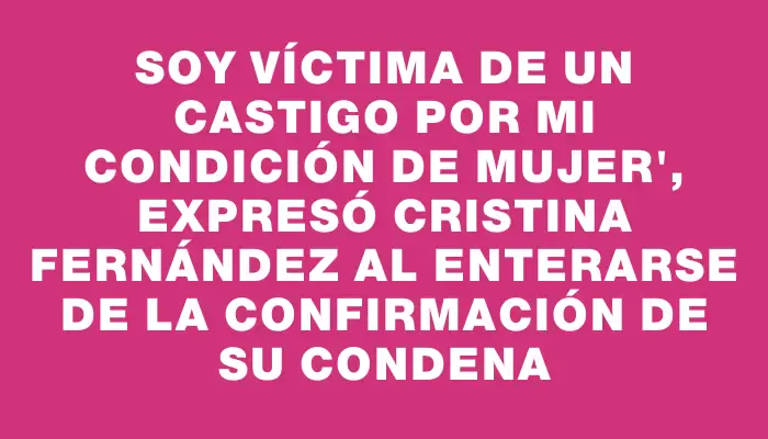 Soy víctima de un castigo por mi condición de mujer