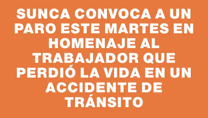 Sunca convoca a un paro este martes en homenaje al trabajador que perdió la vida en un accidente de tránsito