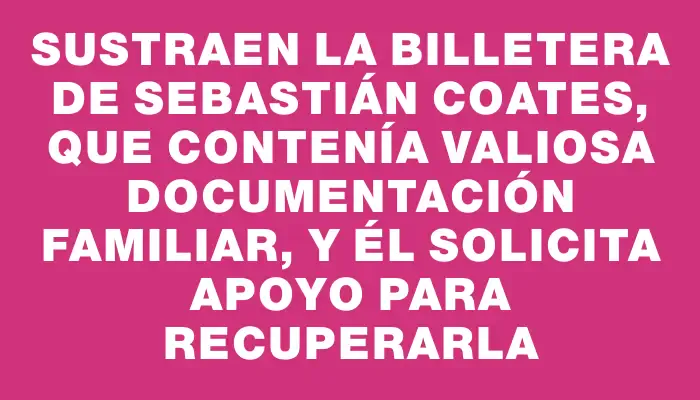 Sustraen la billetera de Sebastián Coates, que contenía valiosa documentación familiar, y él solicita apoyo para recuperarla