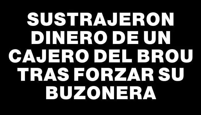 Sustrajeron dinero de un cajero del Brou tras forzar su buzonera