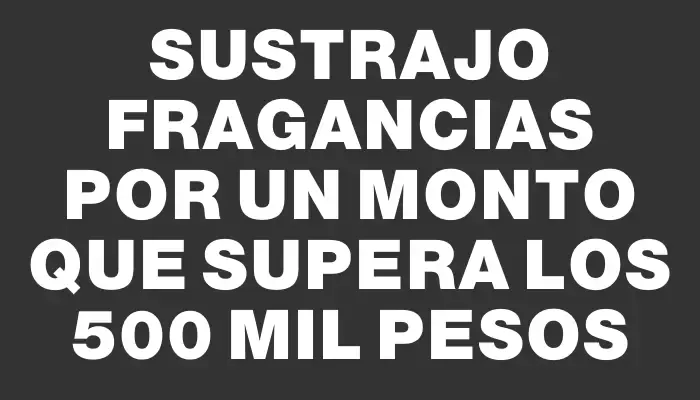 Sustrajo fragancias por un monto que supera los 500 mil pesos