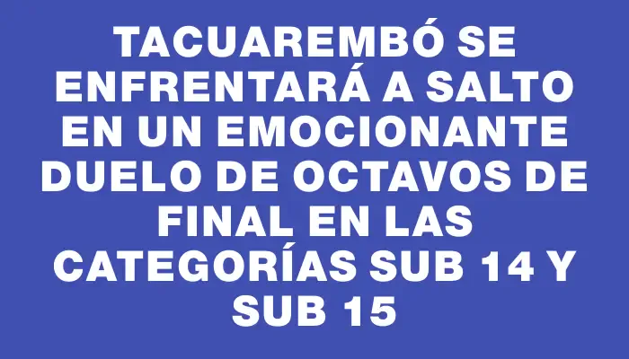 Tacuarembó se enfrentará a Salto en un emocionante duelo de octavos de final en las categorías sub 14 y sub 15