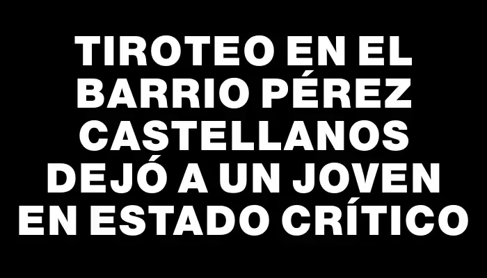 Tiroteo en el barrio Pérez Castellanos dejó a un joven en estado crítico