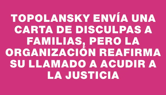 Topolansky envía una carta de disculpas a Familias, pero la organización reafirma su llamado a acudir a la Justicia