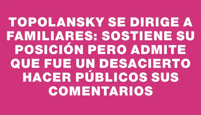 Topolansky se dirige a Familiares: sostiene su posición pero admite que fue un desacierto hacer públicos sus comentarios