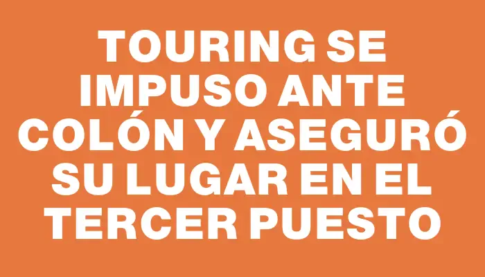 Touring se impuso ante Colón y aseguró su lugar en el tercer puesto