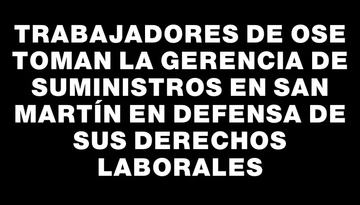 Trabajadores de Ose toman la Gerencia de Suministros en San Martín en defensa de sus derechos laborales