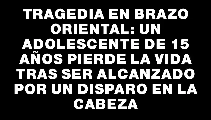 Tragedia en Brazo Oriental: un adolescente de 15 años pierde la vida tras ser alcanzado por un disparo en la cabeza