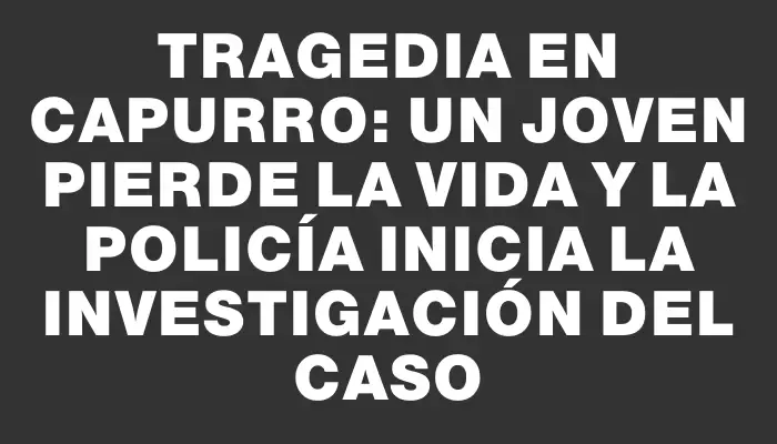 Tragedia en Capurro: un joven pierde la vida y la Policía inicia la investigación del caso