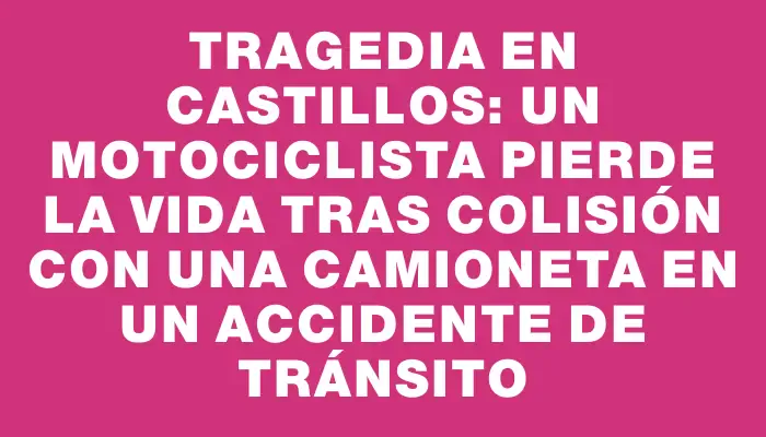 Tragedia en Castillos: un motociclista pierde la vida tras colisión con una camioneta en un accidente de tránsito