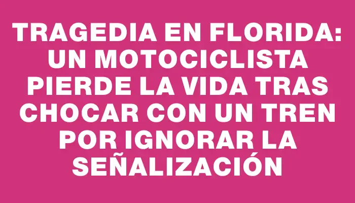 Tragedia en Florida: un motociclista pierde la vida tras chocar con un tren por ignorar la señalización