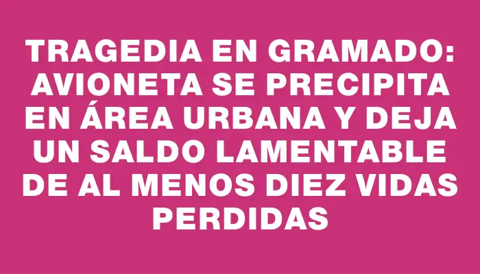 Tragedia en Gramado: avioneta se precipita en área urbana y deja un saldo lamentable de al menos diez vidas perdidas