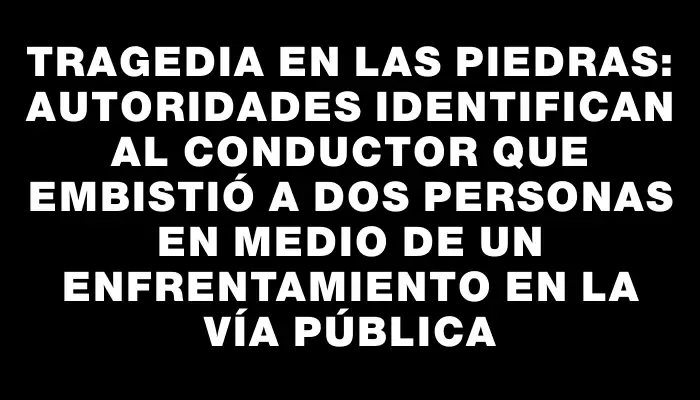 Tragedia en Las Piedras: Autoridades identifican al conductor que embistió a dos personas en medio de un enfrentamiento en la vía pública