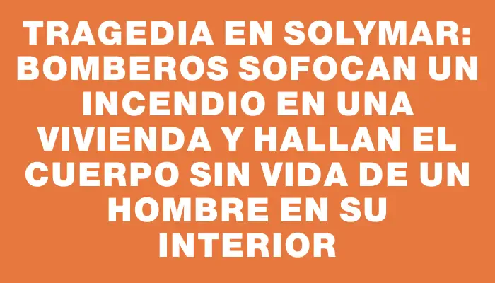 Tragedia en Solymar: Bomberos sofocan un incendio en una vivienda y hallan el cuerpo sin vida de un hombre en su interior