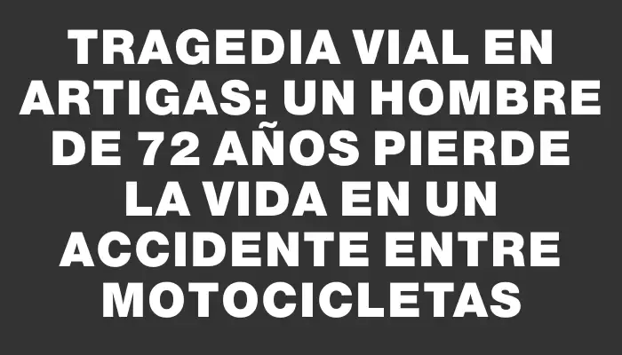 Tragedia vial en Artigas: Un hombre de 72 años pierde la vida en un accidente entre motocicletas