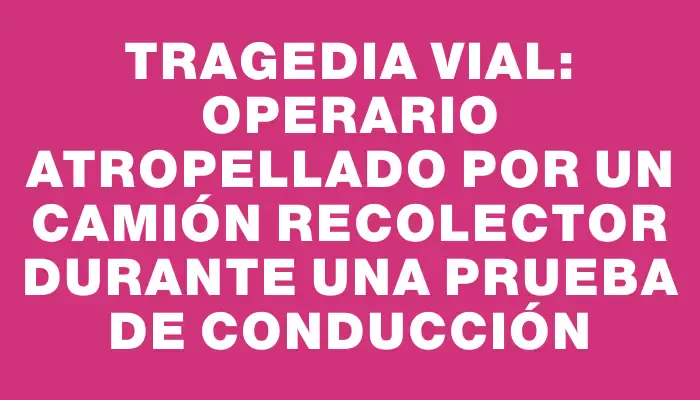Tragedia vial: operario atropellado por un camión recolector durante una prueba de conducción
