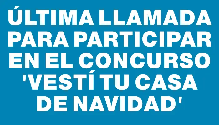 Última llamada para participar en el concurso “Vestí tu Casa de Navidad”