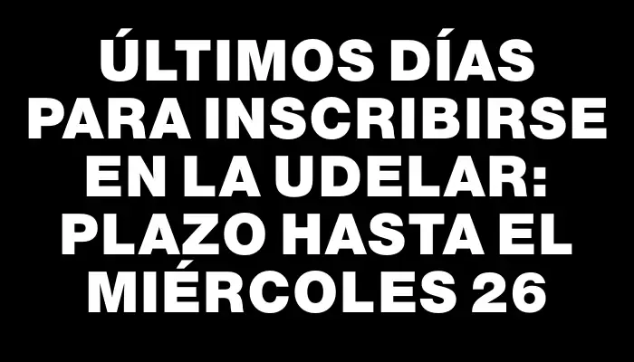 Últimos días para inscribirse en la UdelaR: plazo hasta el miércoles 26