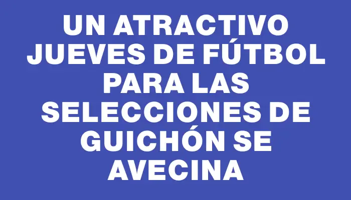 Un atractivo jueves de fútbol para las selecciones de Guichón se avecina