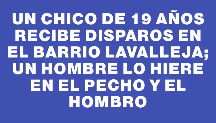 Un chico de 19 años recibe disparos en el barrio Lavalleja; un hombre lo hiere en el pecho y el hombro