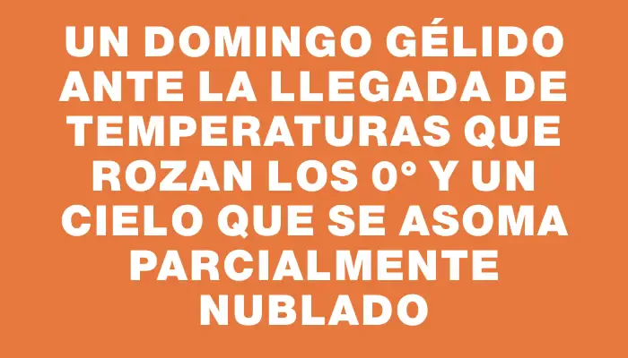 Un domingo gélido ante la llegada de temperaturas que rozan los 0° y un cielo que se asoma parcialmente nublado