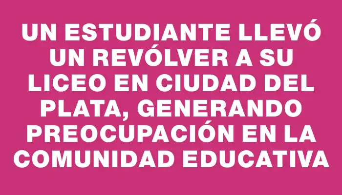 Un estudiante llevó un revólver a su liceo en Ciudad del Plata, generando preocupación en la comunidad educativa