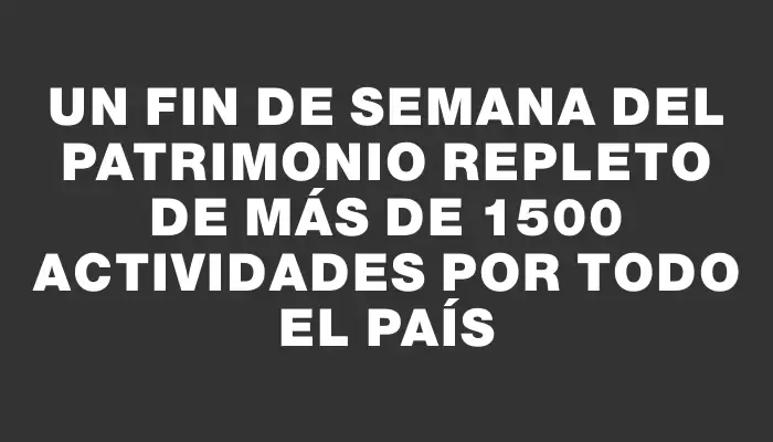 Un fin de semana del patrimonio repleto de más de 1500 actividades por todo el país