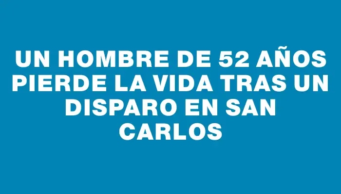 Un hombre de 52 años pierde la vida tras un disparo en San Carlos