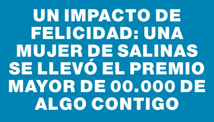 Un impacto de felicidad: Una mujer de Salinas se llevó el premio mayor de $400.000 de Algo Contigo